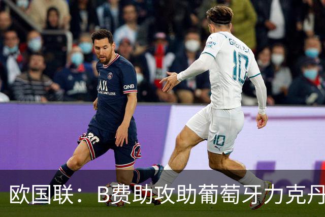 欧国联：B费助攻助葡萄牙力克丹麦 取三连胜